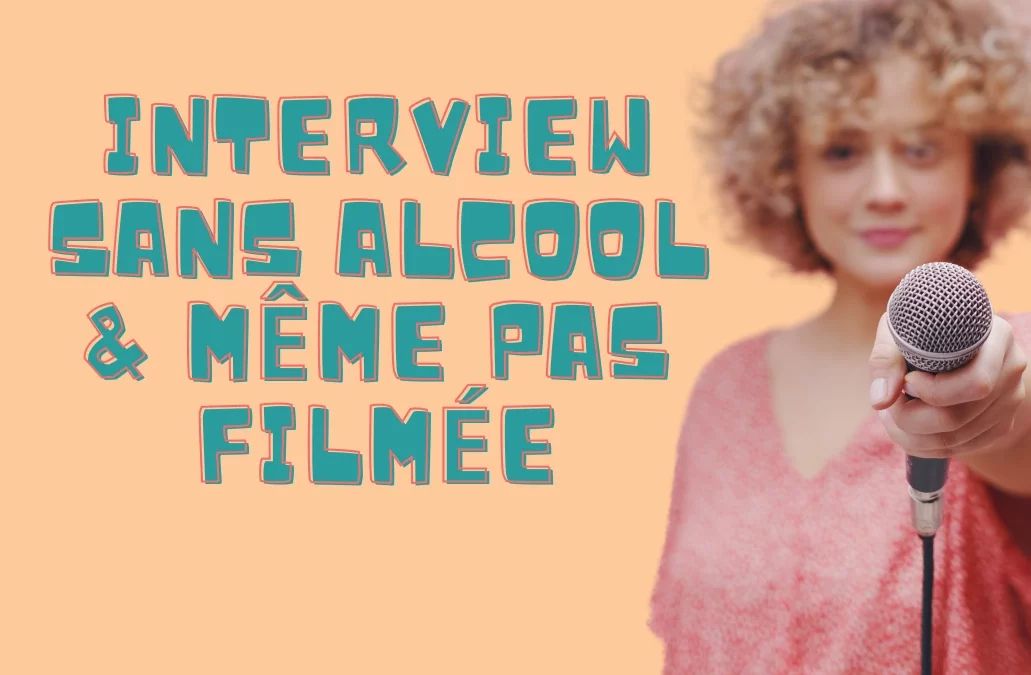 Interview sans alcool et même pas filmée!