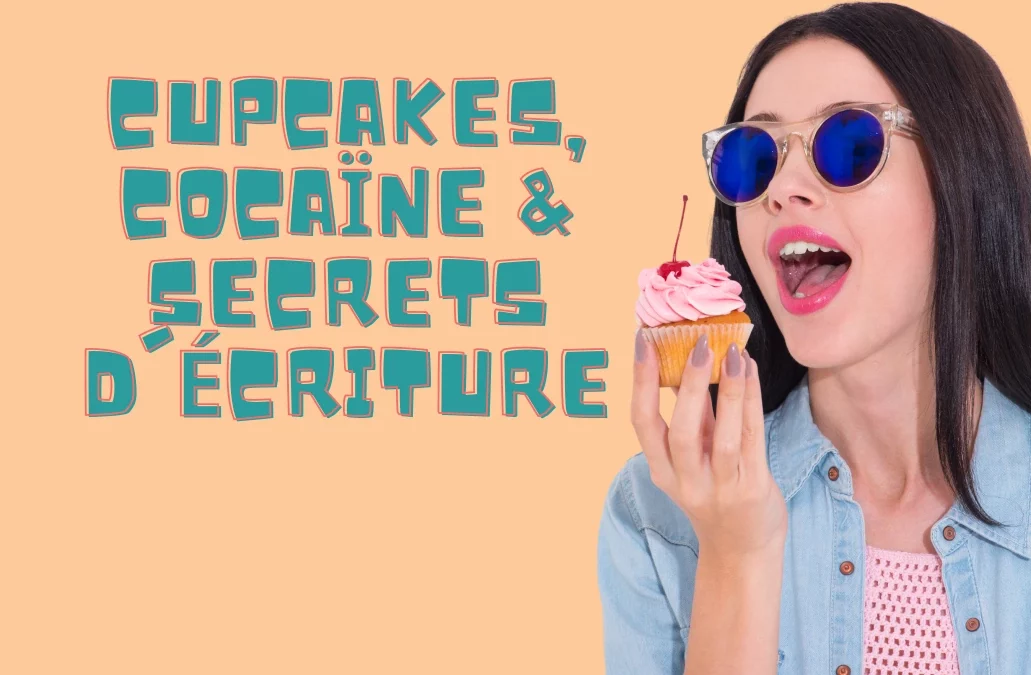 Cupcakes, co(caïne) et secrets d’écriture