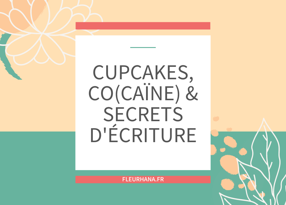 Cupcakes, co(caïne) et secrets d’écriture