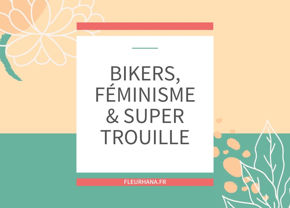 Bikers, féminisme, et super trouille